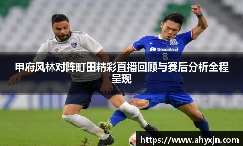 甲府风林对阵町田精彩直播回顾与赛后分析全程呈现